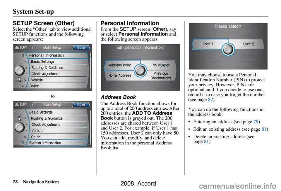 HONDA ACCORD 2008 8.G Navigation Manual 78Navigation System
System Set-up
SETUP Screen (Other)
Select the “Other” tab to view additional
SETUP functions and the following
screen appears:to
Personal Information
From the SETUP screen ( HONDA ACCORD 2008 8.G Navigation Manual 78Navigation System
System Set-up
SETUP Screen (Other)
Select the “Other” tab to view additional
SETUP functions and the following
screen appears:to
Personal Information
From the SETUP screen (