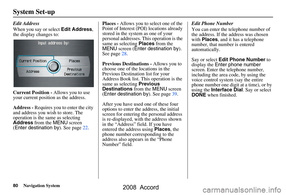 HONDA ACCORD 2008 8.G Navigation Manual 80Navigation System
System Set-up
Edit Address 
When you say or select Edit Address, 
the display changes to: 
Current Position -  Allows you to use 
your current position as the address. 
Address -  