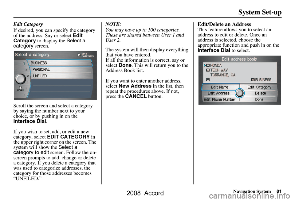 HONDA ACCORD 2008 8.G Navigation Manual Navigation System81
System Set-up
Edit Category 
If desired, you can specify the category  
of the address. Say or select  Edit 
Category  to display the  Select a 
category  screen.
Scroll the screen