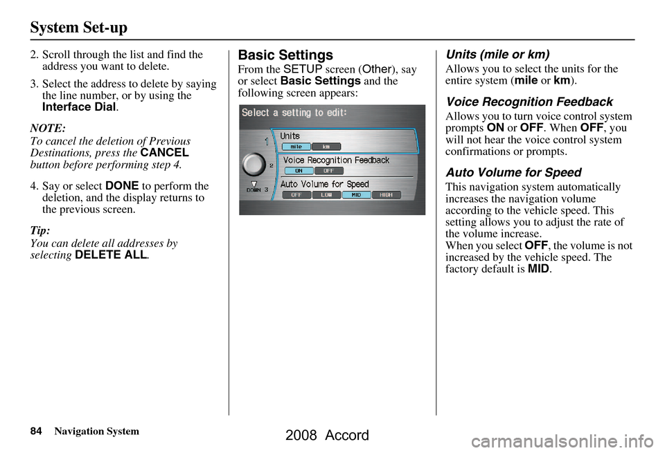 HONDA ACCORD 2008 8.G Navigation Manual 84Navigation System
System Set-up
2. Scroll through the list and find the address you want to delete.
3. Select the address to delete by saying the line number, or by using the
Interface Dial .
NOT HONDA ACCORD 2008 8.G Navigation Manual 84Navigation System
System Set-up
2. Scroll through the list and find the address you want to delete.
3. Select the address to delete by saying the line number, or by using the
Interface Dial .
NOT