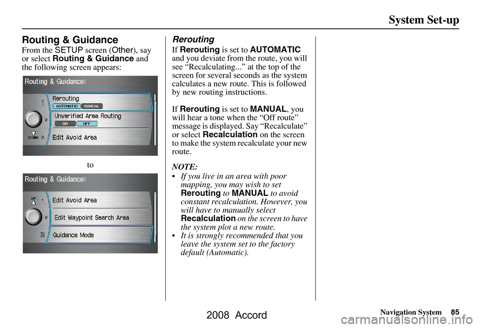 HONDA ACCORD 2008 8.G Navigation Manual Navigation System85
System Set-up
Routing & Guidance
From the SETUP screen ( Other), say
or select Routing & Guidance and
the following screen appears:
to
Rerouting
If Rerouting is set to AUTOMAT HONDA ACCORD 2008 8.G Navigation Manual Navigation System85
System Set-up
Routing & Guidance
From the SETUP screen ( Other), say
or select Routing & Guidance and
the following screen appears:
to
Rerouting
If Rerouting is set to AUTOMAT
