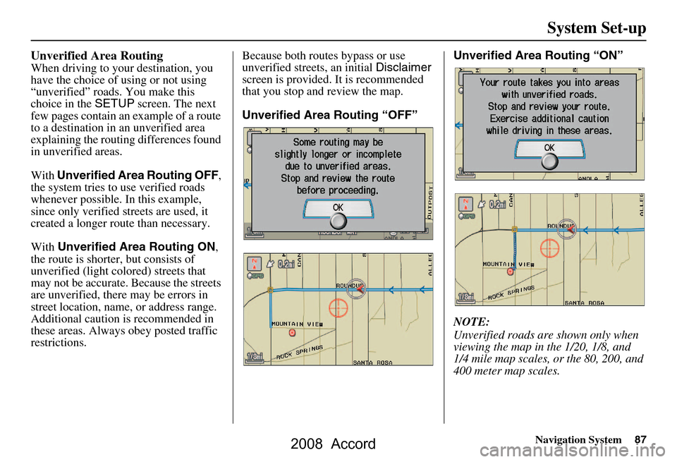 HONDA ACCORD 2008 8.G Navigation Manual Navigation System87
System Set-up
Unverified Area Routing
When driving to your destination, you 
have the choice of using or not using  
“unverified” roads. You make this 
choice in the  SETUP scr