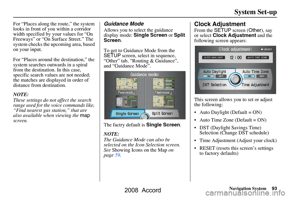 HONDA ACCORD 2008 8.G Navigation Manual Navigation System93
System Set-up
For “Places along the route,” the system
looks in front of yo u within a corridor
width specified by your values for “On
Freeways” or “On Surface Street HONDA ACCORD 2008 8.G Navigation Manual Navigation System93
System Set-up
For “Places along the route,” the system
looks in front of yo u within a corridor
width specified by your values for “On
Freeways” or “On Surface Street