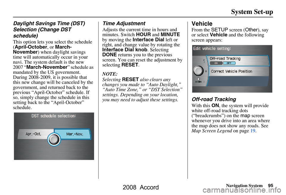 HONDA ACCORD 2008 8.G Navigation Manual Navigation System95
System Set-up
Daylight Savings Time (DST)  
Selection (Change DST  
schedule)
This option lets you select the schedule  
(April-October , or March-
November ) when daylight savings