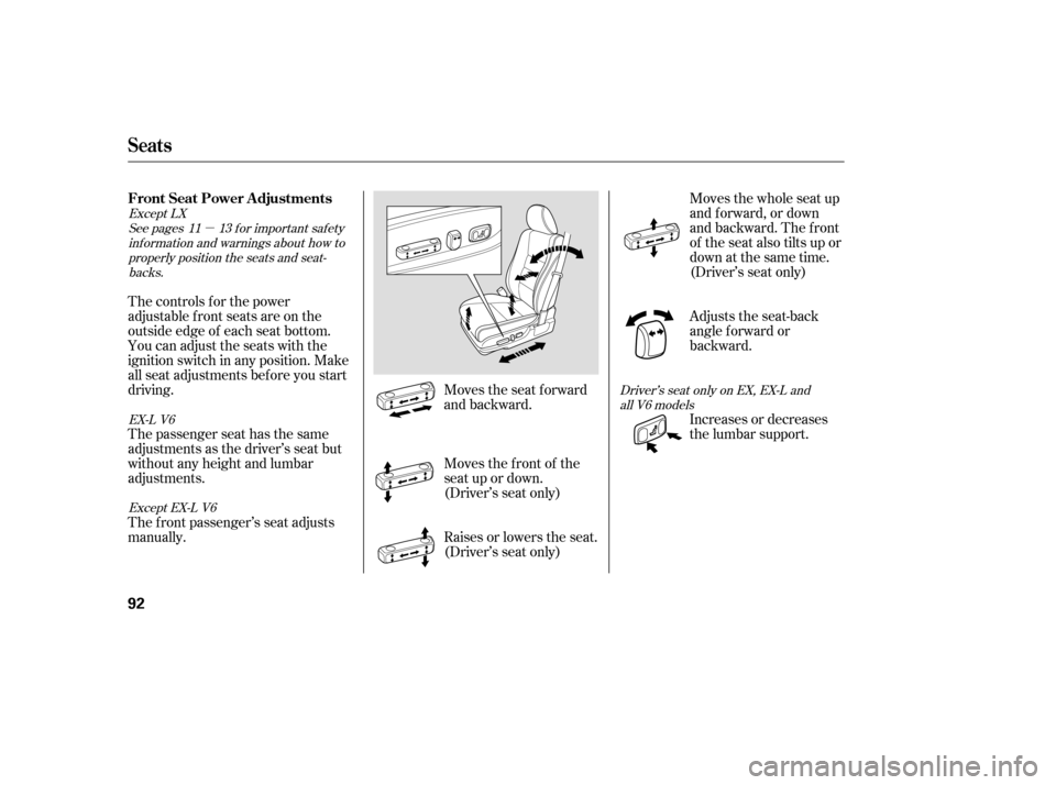 HONDA ACCORD 2008 8.G Owners Manual µ
Moves the seat forward 
and backward.
The controls f or the power
adjustable front seats are on the
outside edge of each seat bottom.
You can adjust the seats with the
ignition switch in any posit