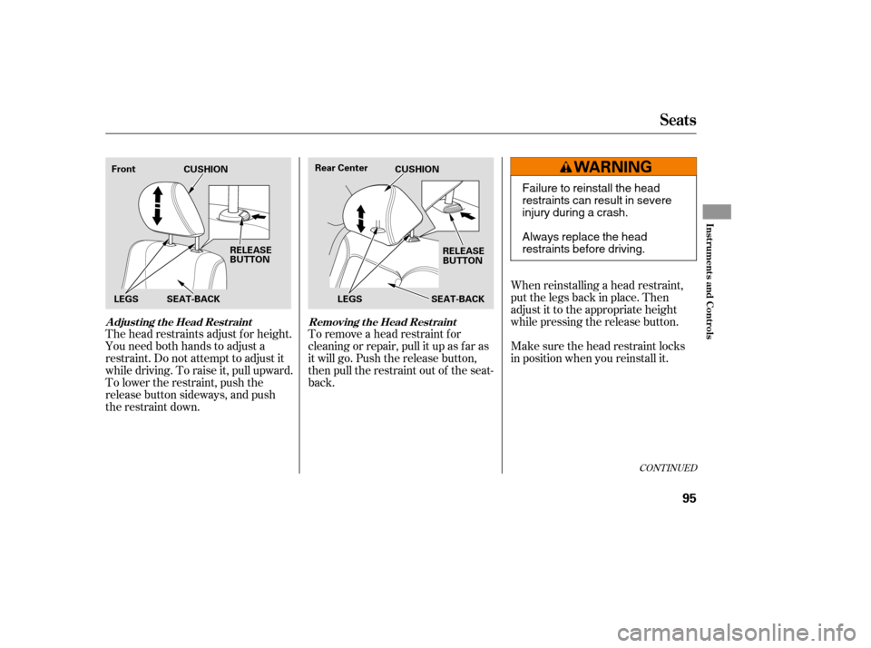 HONDA ACCORD 2008 8.G Owners Manual The head restraints adjust f or height. 
You need both hands to adjust a
restraint. Do not attempt to adjust it
while driving. To raise it, pull upward.
To lower the restraint, push the
release button