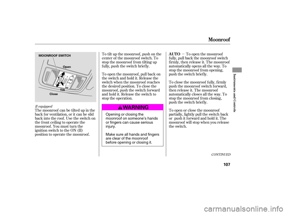 HONDA ACCORD 2008 8.G Owners Manual µTo open the moonroof
f ully, pull back the moonroof switch 
f irmly, then release it. The moonroof
automatically opens all the way. To
stop the moonroof f rom opening,
push the switch briefly. 
To 