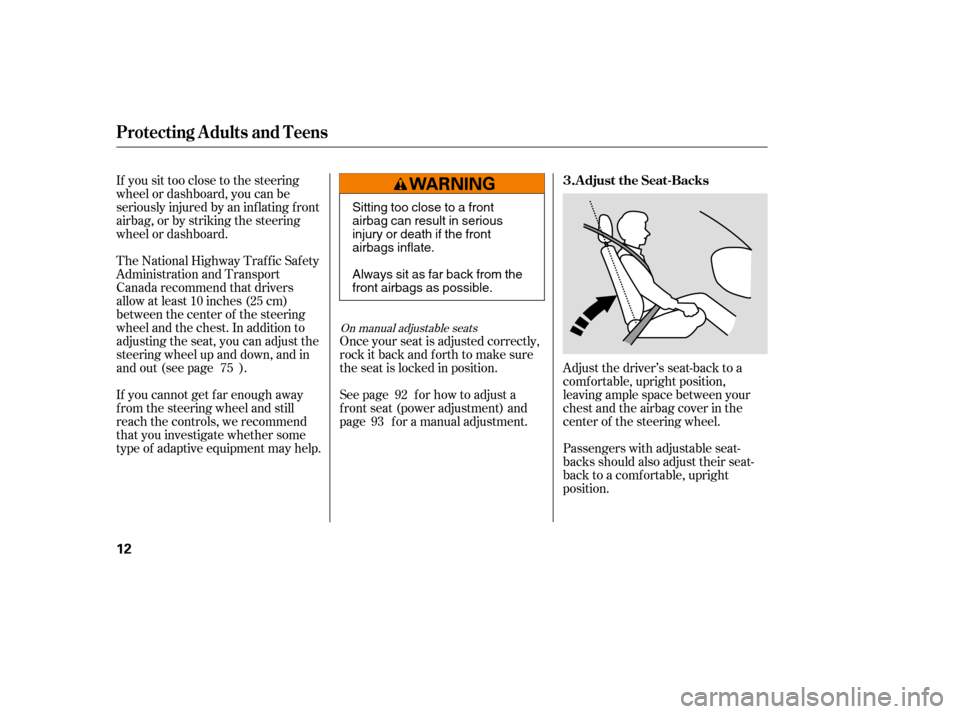 HONDA ACCORD 2008 8.G User Guide If you sit too close to the steering 
wheel or dashboard, you can be
seriously injured by an inf lating f ront
airbag, or by striking the steering
wheel or dashboard.Adjust the driver’s seat-back to