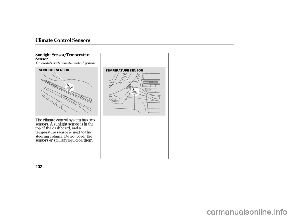 HONDA ACCORD 2008 8.G Owners Manual Theclimatecontrolsystemhastwo 
sensors. A sunlight sensor is in the
top of the dashboard, and a
temperature sensor is next to the
steering column. Do not cover the
sensors or spill any liquid on them.