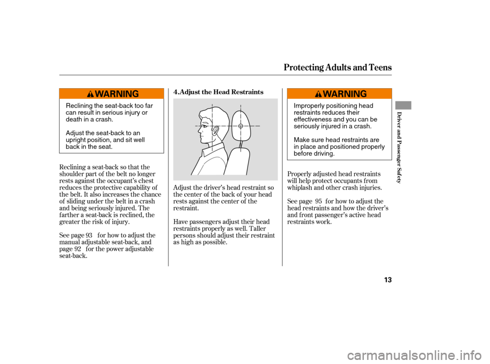 HONDA ACCORD 2008 8.G User Guide Adjust the driver’s head restraint so 
the center of the back of your head
rests against the center of the
restraint.Properly adjusted head restraints
will help protect occupants f rom
whiplash and 