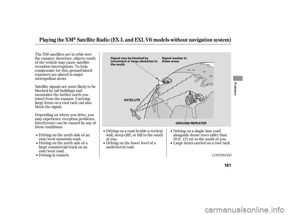 HONDA ACCORD 2008 8.G Owners Manual The XM satellites are in orbit over 
the equator; therefore, objects south
of the vehicle may cause satellite
reception interruptions. To help
compensate f or this, ground-based
repeaters are placed i