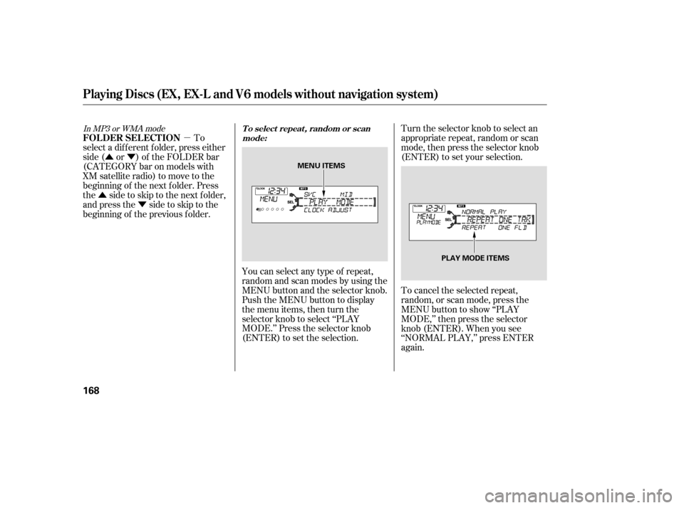 HONDA ACCORD 2008 8.G Owners Manual µ
ÛÝ
Û Ý
You can select any type of repeat, 
random and scan modes by using the
MENU button and the selector knob.
Push the MENU button to display
themenuitems,thenturnthe
selector knob to s