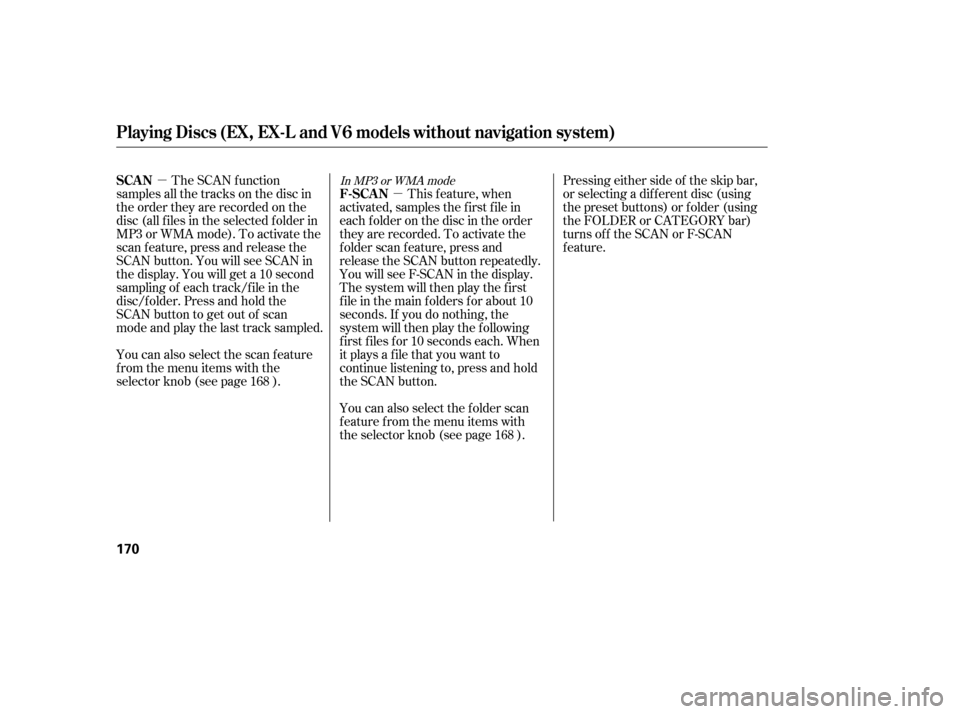 HONDA ACCORD 2008 8.G Owners Manual µµ
The SCAN f unction
samples all the tracks on the disc in 
the order they are recorded on the
disc (all f iles in the selected f older in
MP3 or WMA mode). To activate the
scan feature, press an