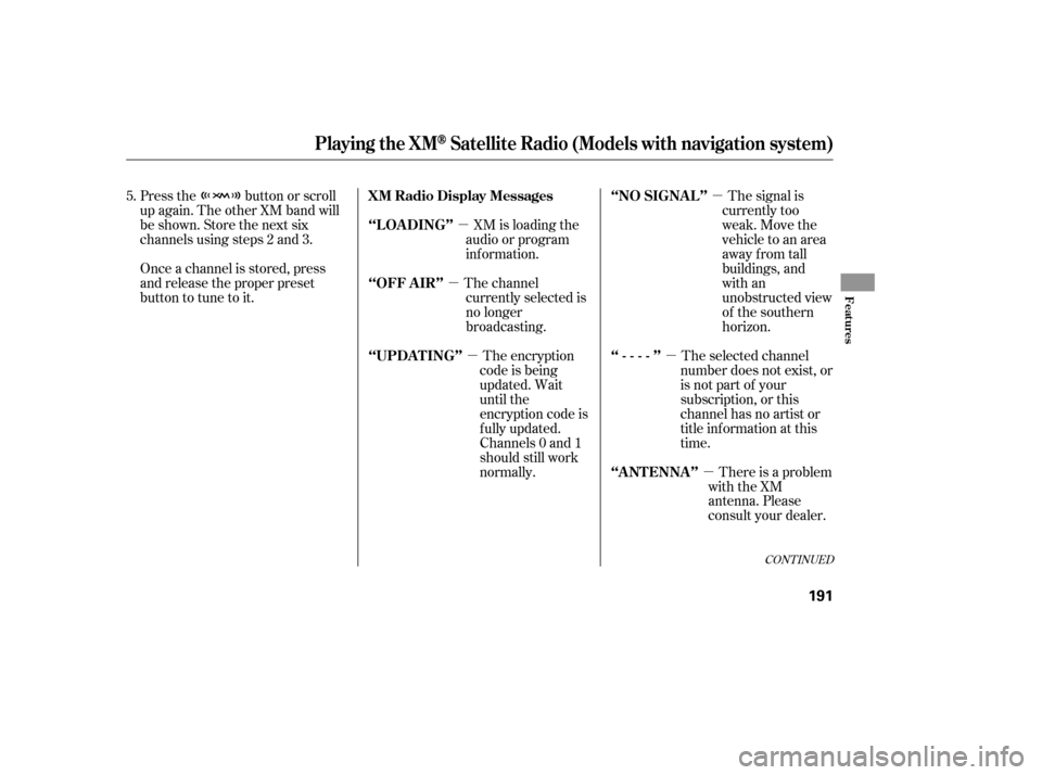 HONDA ACCORD 2008 8.G Owners Manual µ
µ µ
µ
µ
µ The signal is
currently too 
weak. Move the
vehicle to an area
away from tall
buildings, and
with an
unobstructed view
of the southern
horizon.
The selected channel
number does