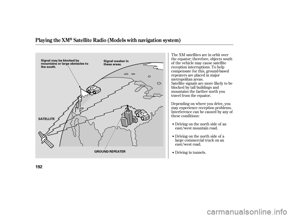 HONDA ACCORD 2008 8.G Owners Manual The XM satellites are in orbit over 
the equator; therefore, objects south
of the vehicle may cause satellite
reception interruptions. To help
compensate f or this, ground-based
repeaters are placed i