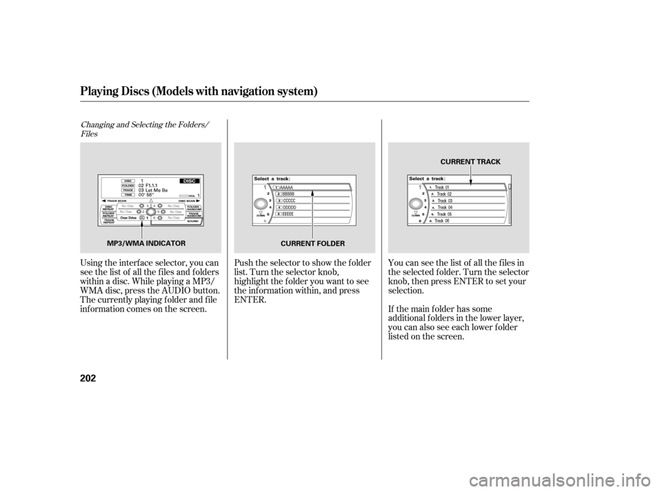 HONDA ACCORD 2008 8.G Owners Manual Changing and Selecting the Folders/Files
Using the interf ace selector, you can 
see the list of all the f iles and f olders
within a disc. While playing a MP3/
WMA disc, press the AUDIO button.
The c