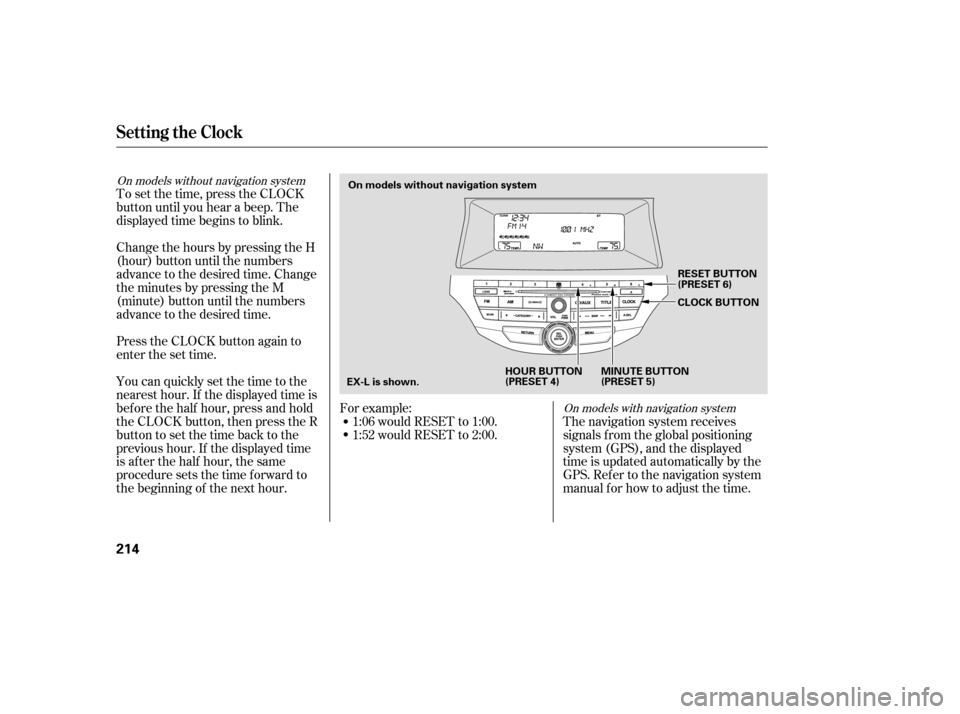 HONDA ACCORD 2008 8.G Owners Manual To set the time, press the CLOCK 
button until you hear a beep. The
displayed time begins to blink. 
Change the hours by pressing the H 
(hour) button until the numbers
advance to the desired time. Ch