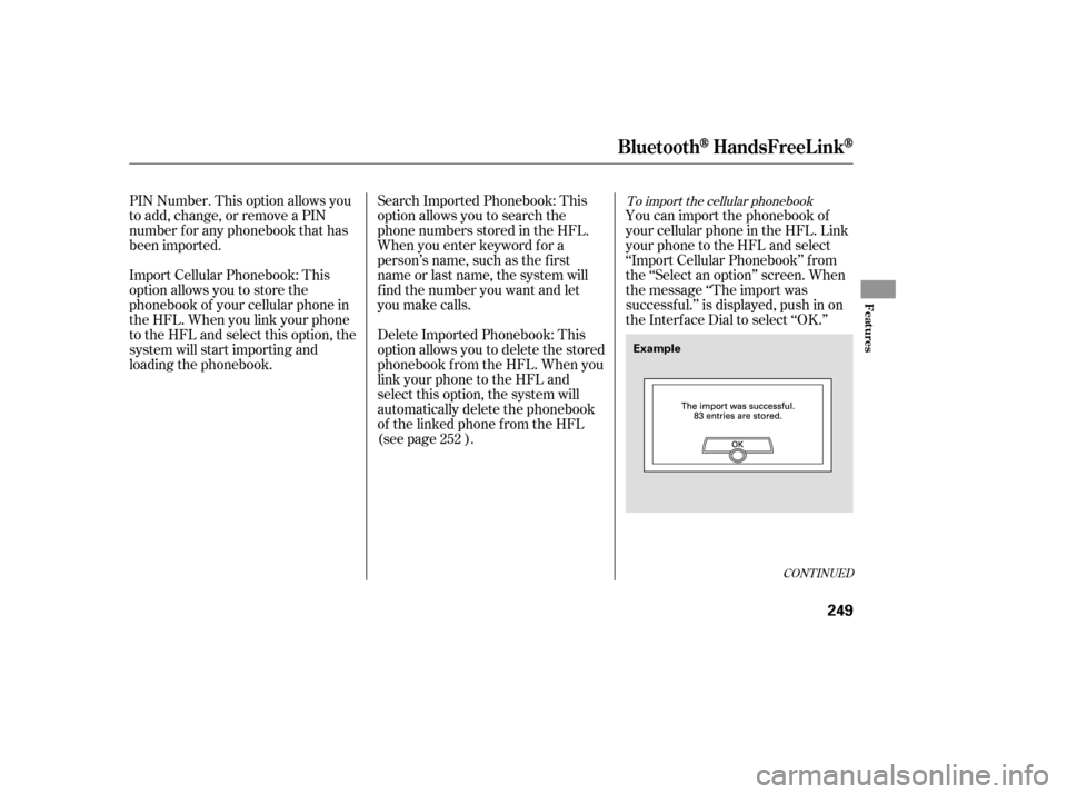 HONDA ACCORD 2008 8.G Owners Manual CONT INUED
To import the cellular phonebook
You can import the phonebook of 
your cellular phone in the HFL. Link
your phone to the HFL and select
‘‘Import Cellular Phonebook’’ f rom
the ‘