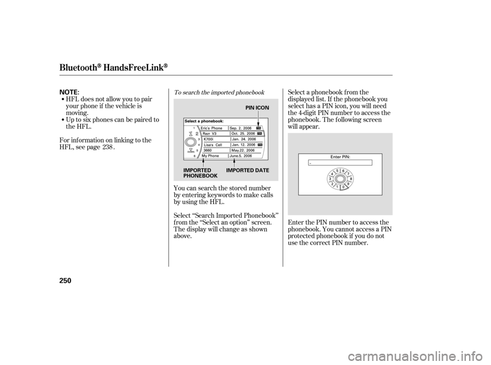HONDA ACCORD 2008 8.G Owners Manual Select a phonebook f rom the 
displayed list. If the phonebook you
select has a PIN icon, you will need
the 4-digit PIN number to access the
phonebook. The f ollowing screen
will appear. 
Enter the PI