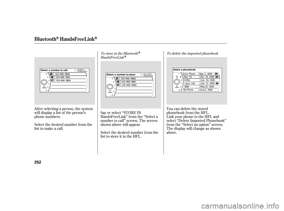 HONDA ACCORD 2008 8.G Owners Manual To delete the imported phonebook
To store in the Bluetooth
HandsFreeLink
You can delete the stored 
phonebook f rom the HFL.
Link your phone to the HFL and
select ‘‘Delete Imported Phonebook’’
