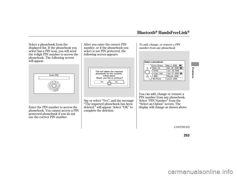 HONDA ACCORD 2008 8.G Owners Manual CONT INUED
To add, change, or remove a PINnumber f rom any phonebook
You can add, change or remove a 
PIN number f rom any phonebook.
Select ‘‘PIN Number’’ f rom the
‘‘Select an Option’