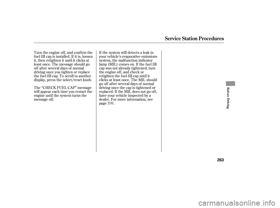 HONDA ACCORD 2008 8.G Owners Manual Turn the engine of f , and conf irm the 
f uel f ill cap is installed. If it is, loosen
it, then retighten it until it clicks at
least once. The message should go
off after several days of normal
driv