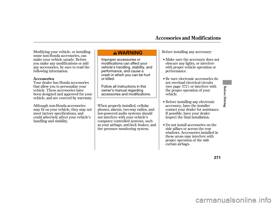 HONDA ACCORD 2008 8.G Owners Manual Bef ore installing any accessory:Make sure the accessory does not 
obscure any lights, or interf ere
with proper vehicle operation or
perf ormance.
Modif ying your vehicle, or installing
some non-Hond