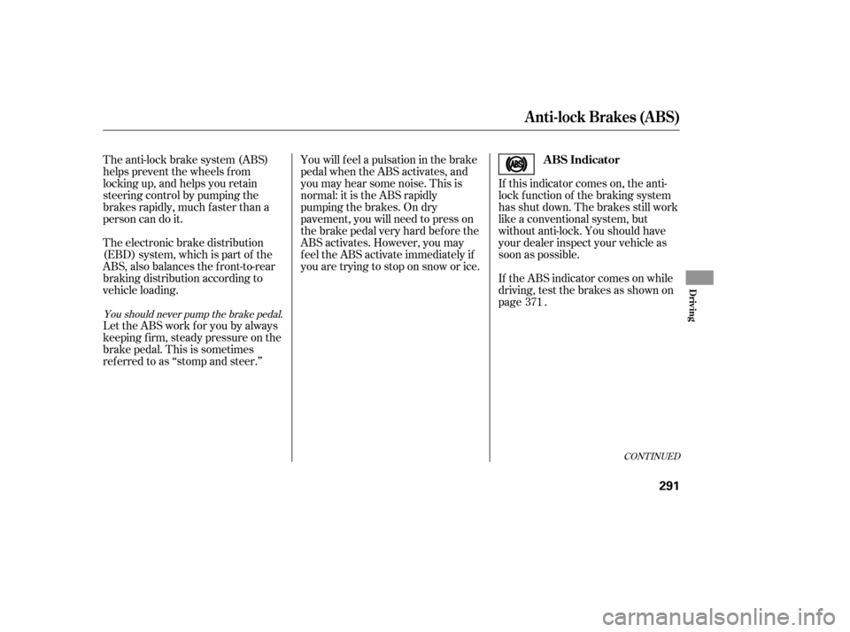 HONDA ACCORD 2008 8.G Owners Manual If this indicator comes on, the anti- 
lock f unction of the braking system
has shut down. The brakes still work
like a conventional system, but
without anti-lock. You should have
your dealer inspect 