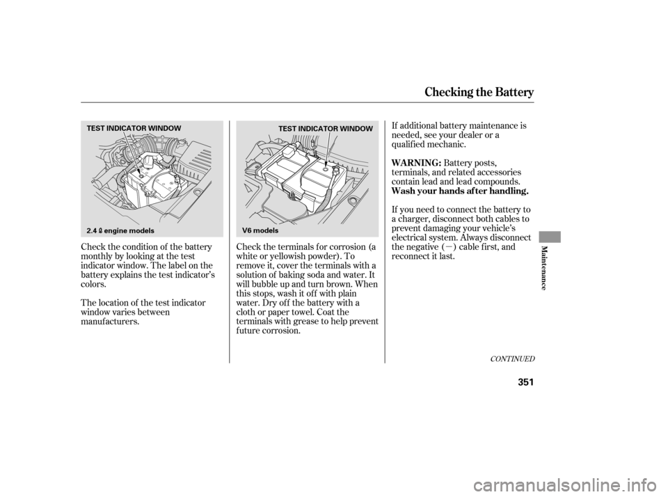 HONDA ACCORD 2008 8.G User Guide µ
Check the condition of the battery 
monthlybylookingatthetest
indicator window. The label on the
battery explains the test indicator’s
colors. Check the terminals f or corrosion (a
white or yell