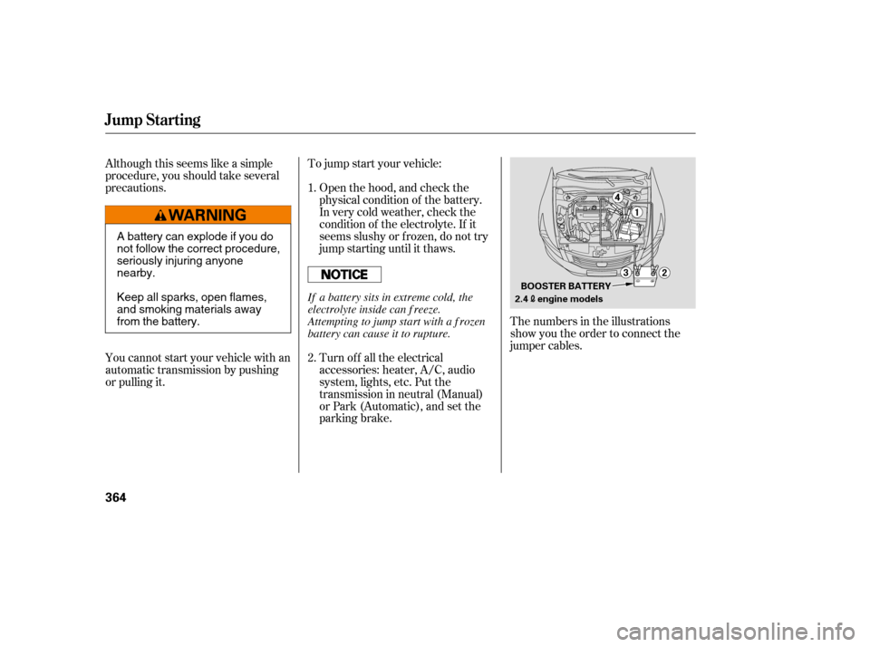 HONDA ACCORD 2008 8.G Owners Manual Although this seems like a simple 
procedure, you should take several
precautions. Open the hood, and check thephysical condition of the battery.
In very cold weather, check the
condition of the elect