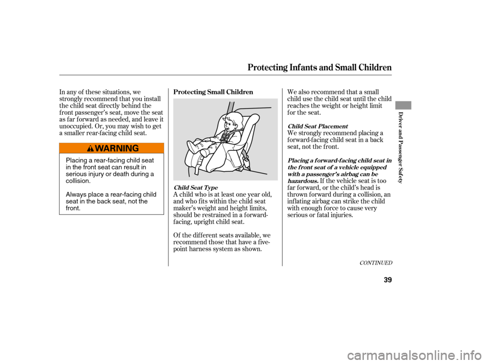 HONDA ACCORD 2008 8.G Service Manual CONT INUED
If the vehicle seat is too
f ar f orward, or the child’s head is 
thrown f orward during a collision, an
inf lating airbag can strike the child
with enough force to cause very
serious or 