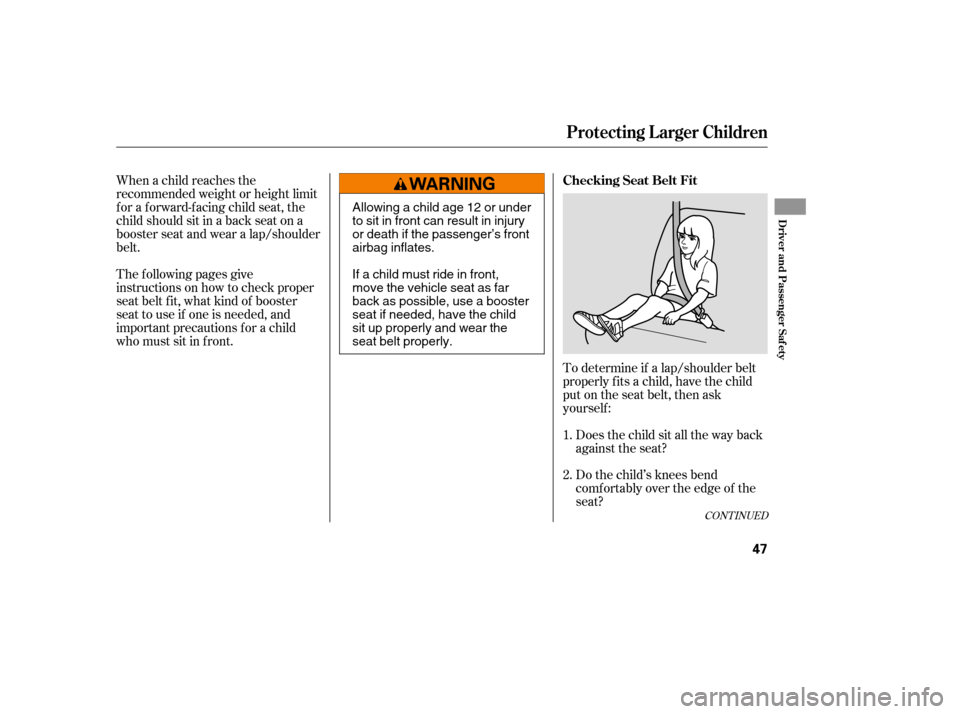 HONDA ACCORD 2008 8.G Workshop Manual To determine if a lap/shoulder belt 
properly f its a child, have the child
put on the seat belt, then ask
yourself :
When a child reaches the
recommended weight or height limit
for a forward-facing c