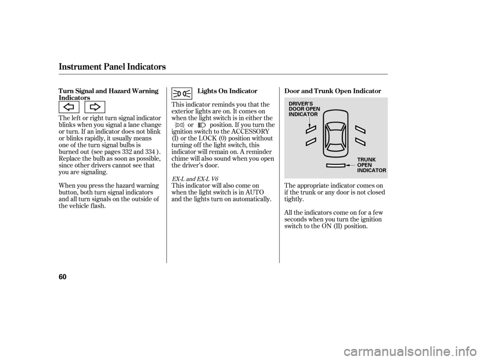 HONDA ACCORD 2008 8.G Owners Manual The lef t or right turn signal indicator 
blinks when you signal a lane change
or turn. If an indicator does not blink
or blinks rapidly, it usually means
one of the turn signal bulbs is
burned out (s