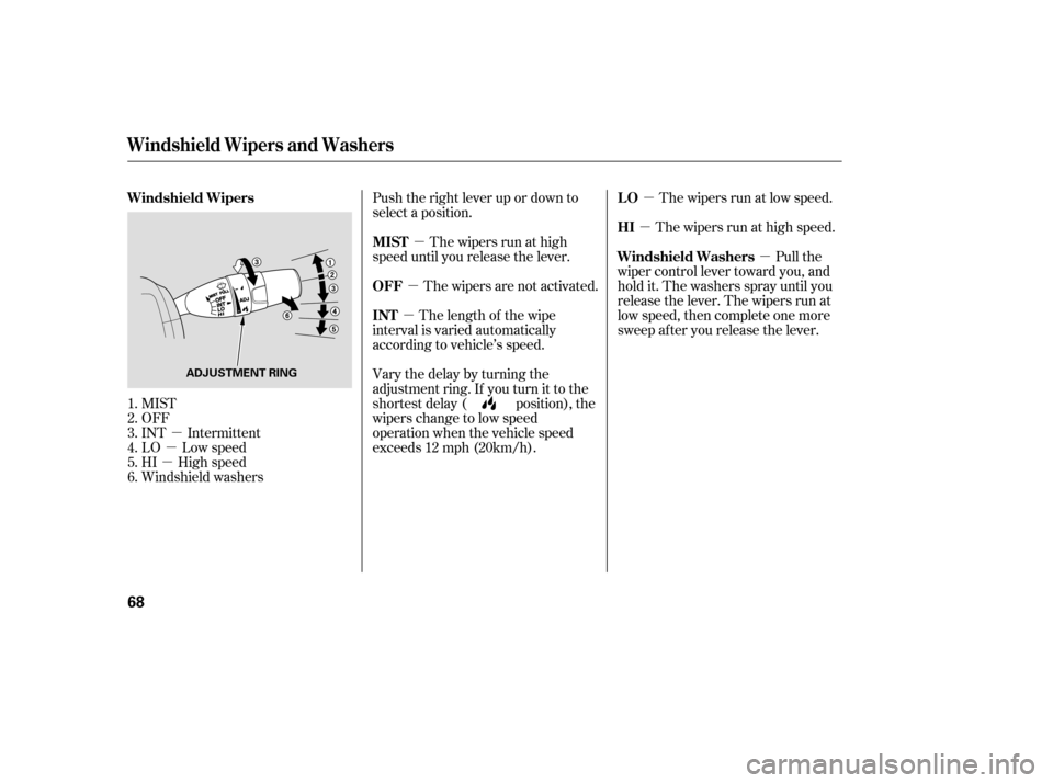 HONDA ACCORD 2008 8.G Owners Manual µ
µ
µ µ
µ µ
µ
µ µ
MIST 
OFF
INT Intermittent
LO Low speed
HI High speed
Windshield washers Push the right lever up or down to
select a position.
The wipers run at high
speed until yo