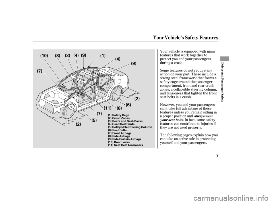 HONDA ACCORD 2008 8.G Owners Manual Your vehicle is equipped with many 
features that work together to
protect you and your passengers
during a crash. 
The f ollowing pages explain how you 
cantakeanactiveroleinprotecting
yourself and y