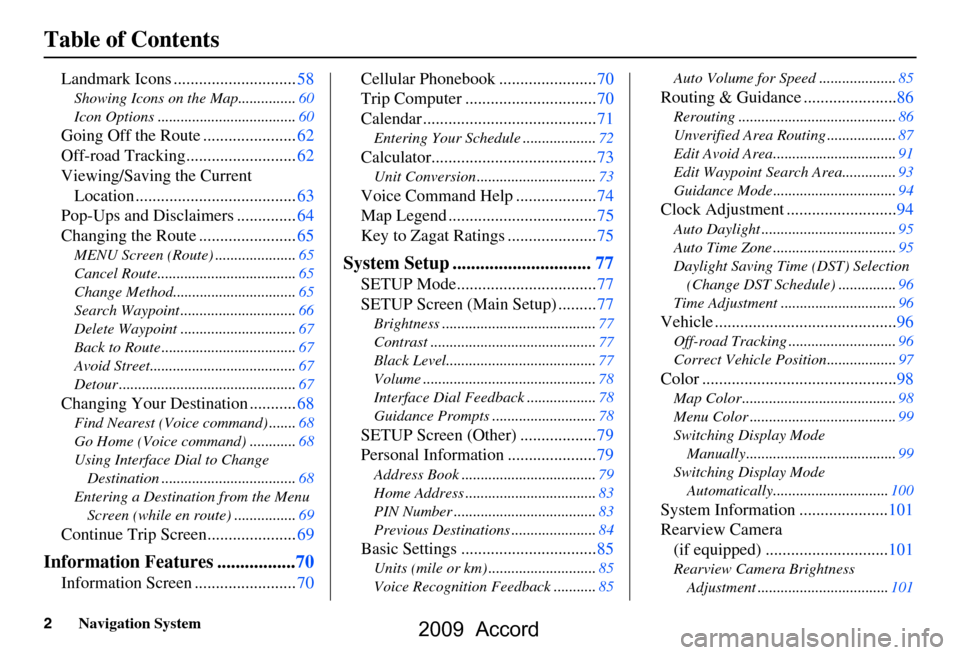 HONDA ACCORD 2009 8.G Navigation Manual 2Navigation System
Table of Contents
Landmark Icons .............................58
Showing Icons on the Map...............60 
Icon Options ....................................60
Going Off the Route .