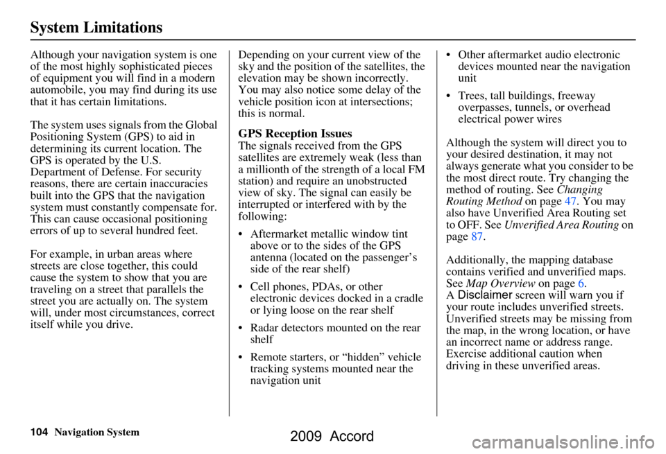 HONDA ACCORD 2009 8.G Navigation Manual 104Navigation System
System Limitations
Although your navigation system is one  
of the most highly sophisticated pieces 
of equipment you will find in a modern 
automobile, you may find during its us