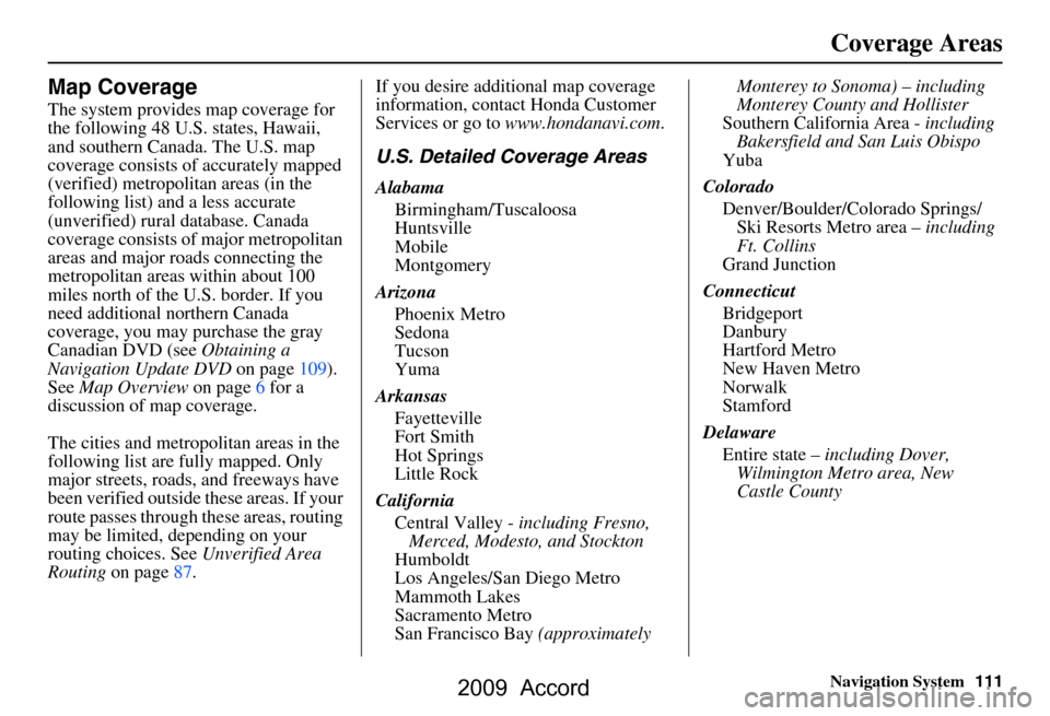 HONDA ACCORD 2009 8.G Navigation Manual Navigation System111
Coverage Areas
Map Coverage
The system provides map coverage for  
the following 48 U.S. states, Hawaii, 
and southern Canada. The U.S. map 
coverage consists of accurately mapped