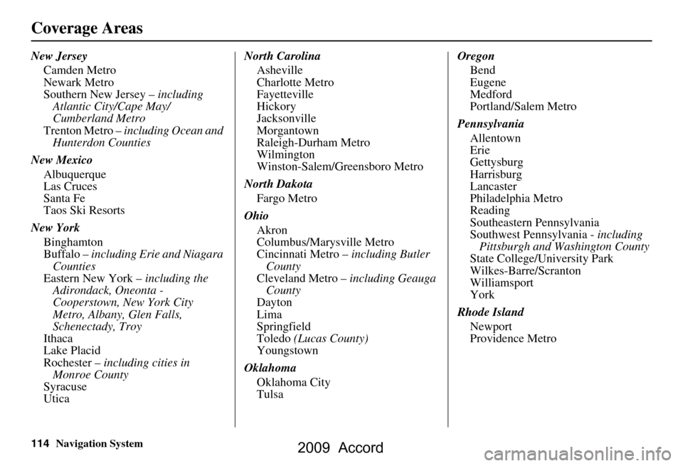 HONDA ACCORD 2009 8.G Navigation Manual 114Navigation System
Coverage Areas
New JerseyCamden Metro 
Newark Metro
Southern New Jersey –  including 
Atlantic City/Cape May/
Cumberland Metro
Trenton Metro –  including Ocean and 
Hunterdon 