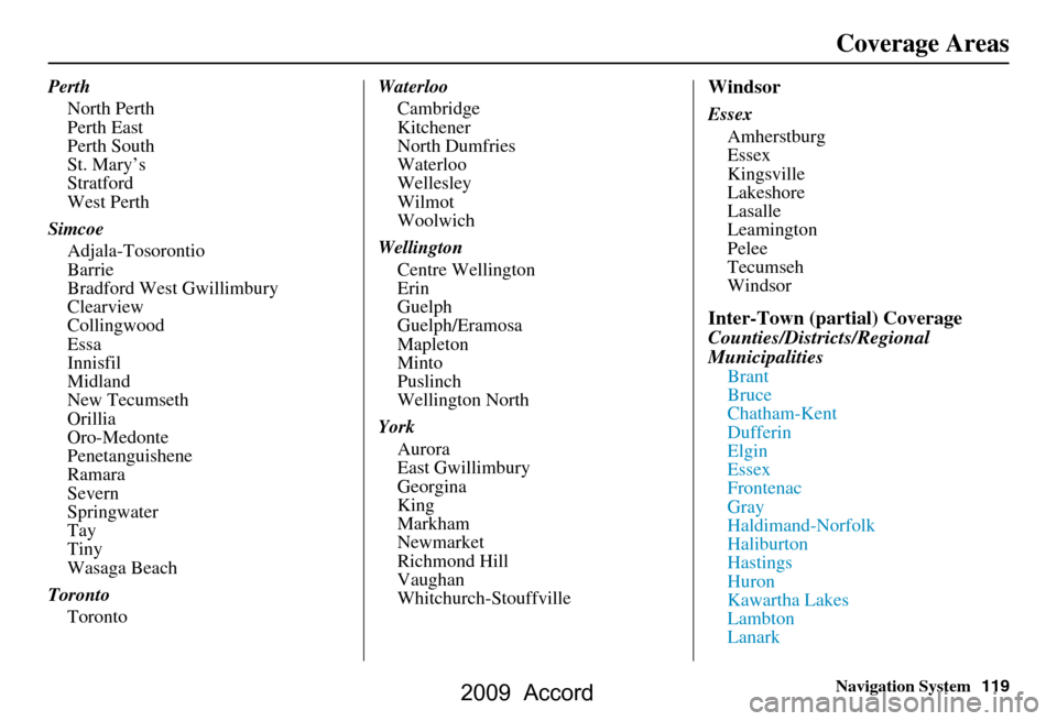 HONDA ACCORD 2009 8.G Navigation Manual Navigation System119
Perth
North Perth 
Perth East
Perth South
St. Mary’s
Stratford
West Perth
Simcoe Adjala-Tosorontio
Barrie
Bradford West Gwillimbury
Clearview
Collingwood
Essa
Innisfil
Midland
N