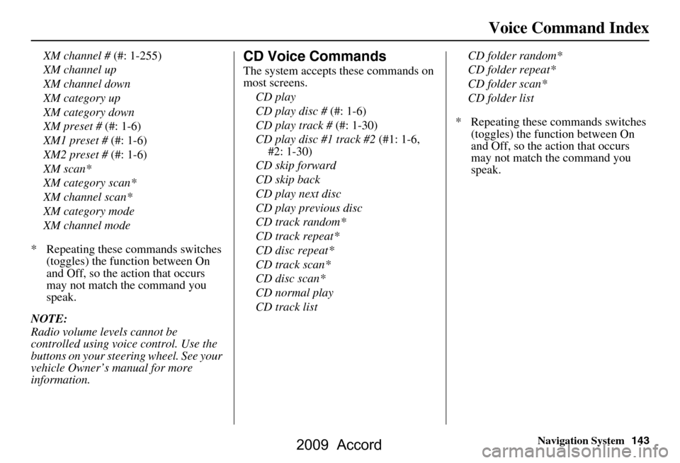 HONDA ACCORD 2009 8.G Navigation Manual Navigation System143
Voice Command Index
XM channel # (#: 1-255)
XM channel up 
XM channel down
XM category up
XM category down
XM preset #  (#: 1-6)
XM1 preset #  (#: 1-6)
XM2 preset #  (#: 1-6)
XM s