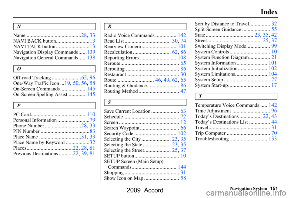 HONDA ACCORD 2009 8.G Navigation Manual 
Navigation System151
Index
N
Name
....................................... 28, 33
NAVI BACK button........................13
NAVI TALK button........................13
Navigation Display Commands.....