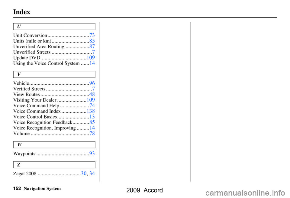 HONDA ACCORD 2009 8.G Navigation Manual 152Navigation System
Index
U
Unit Conversion
..............................73
Units (mile or km)...........................85
Unverified Area Routing.................87
Unverified Streets.............