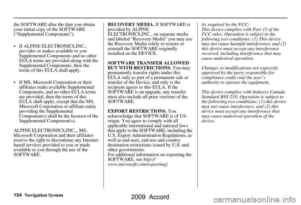 HONDA ACCORD 2009 8.G Navigation Manual 154Navigation System
the SOFTWARE after the date you obtain  
your initial copy of the SOFTWARE 
(“Supplemental Components”). 
 If ALPINE ELEC
TRONICS,INC., 
provides or makes available to you  
