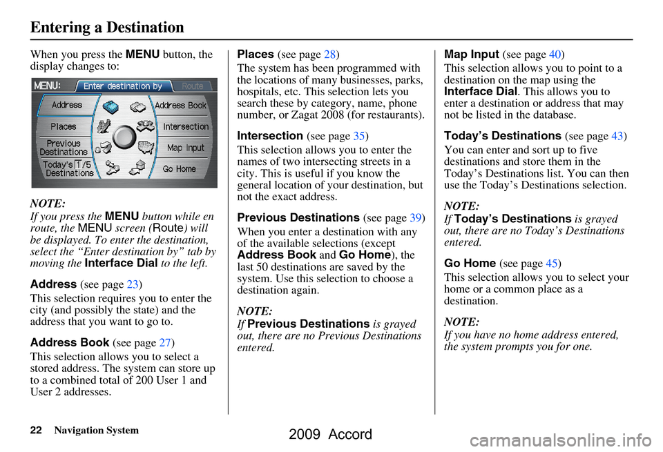 HONDA ACCORD 2009 8.G Navigation Manual 22Navigation System
When you press the MENU button, the
display changes to:
NOTE:
If you press the MENU button while en
route, the MENU screen ( Route) will
be displayed. To enter the destinati HONDA ACCORD 2009 8.G Navigation Manual 22Navigation System
When you press the MENU button, the
display changes to:
NOTE:
If you press the MENU button while en
route, the MENU screen ( Route) will
be displayed. To enter the destinati