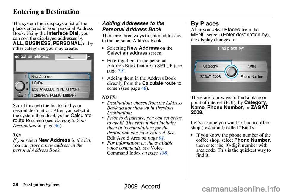 HONDA ACCORD 2009 8.G Navigation Manual 28Navigation System
The system then displays a list of the  
places entered in your personal Address 
Book. Using the Interface Dial, you 
can sort the displayed addresses by 
ALL , BUSINESS , PERSONA