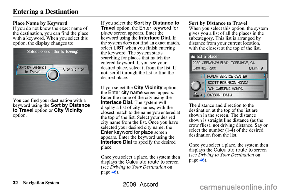 HONDA ACCORD 2009 8.G Navigation Manual 32Navigation System
Place Name by Keyword
If you do not know the exact name of
the destination, you can find the place
with a keyword. When you select this
option, the display changes to:
You can HONDA ACCORD 2009 8.G Navigation Manual 32Navigation System
Place Name by Keyword
If you do not know the exact name of
the destination, you can find the place
with a keyword. When you select this
option, the display changes to:
You can