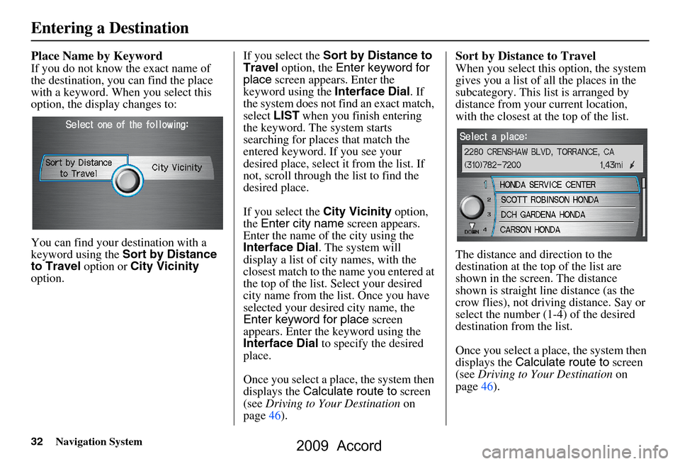 HONDA ACCORD 2009 8.G Navigation Manual 32Navigation System
Place Name by Keyword
If you do not know the exact name of  
the destination, you can find the place 
with a keyword. When you select this 
option, the display changes to: 
You can