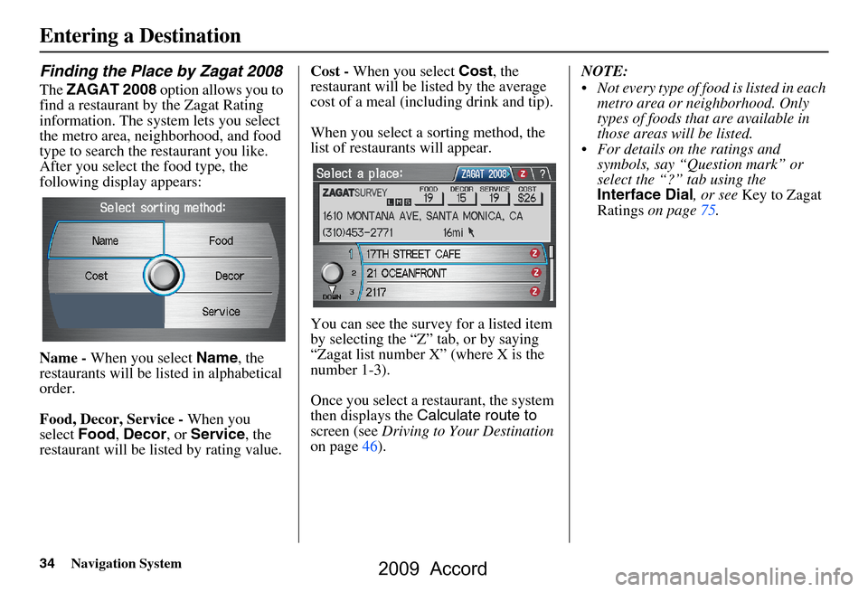 HONDA ACCORD 2009 8.G Navigation Manual 34Navigation System
Finding the Place by Zagat 2008
The ZAGAT 2008  option allows you to 
find a restaurant by the Zagat Rating  
information. The system lets you select 
the metro area, neighborhood,