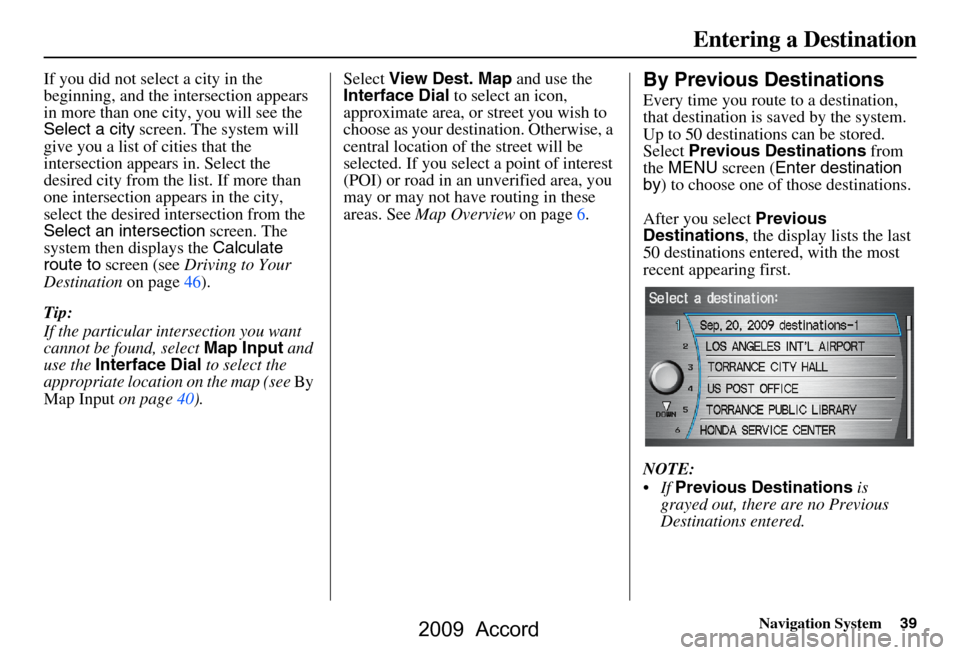 HONDA ACCORD 2009 8.G Navigation Manual Navigation System39
If you did not select a city in the  
beginning, and the intersection appears 
in more than one city, you will see the 
Select a city screen. The system will 
give you a list of ci